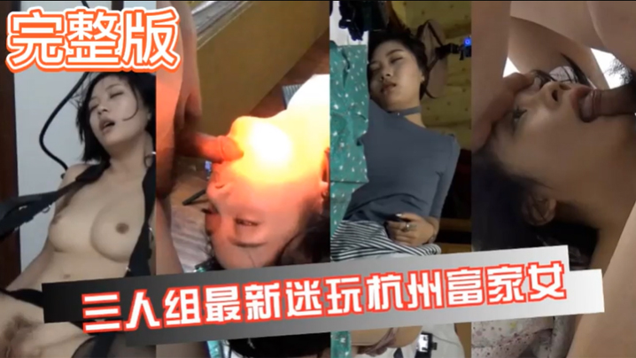 【真实迷奸】三人迷玩杭州富家女撕烂丝袜玩弄母狗身体的全过程